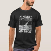 T-shirt I never Stopped Playing with Bricks men masons Bri (Devant)