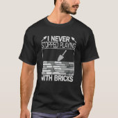 T-shirt I never Stopped Playing with Bricks men masons Bri (Devant)
