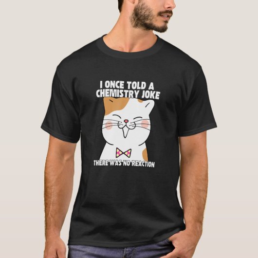 T-shirt I Once Told A Chemistry Joke Cat Meme ChemistHumo (Devant)