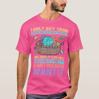T-shirt I Only Buy Yarn When I Need It For A Project Knitt