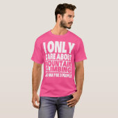 T-shirt I Only Care About Mountain Climbing And Maybe 3 Pe (Devant entier)