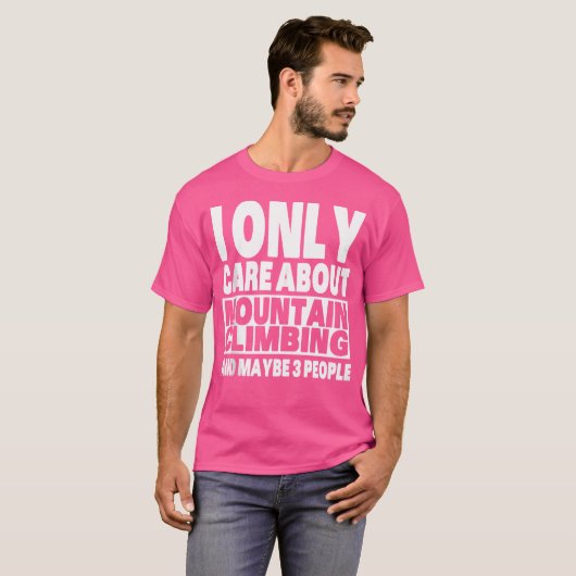 T-shirt I Only Care About Mountain Climbing And Maybe 3 Pe (Devant entier)