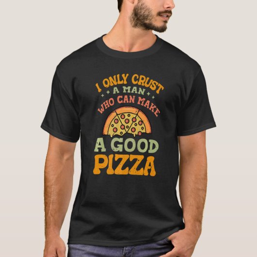 T-shirt I Only Crust A Man  Who Can Make A Good Pizza   Jo (Devant)