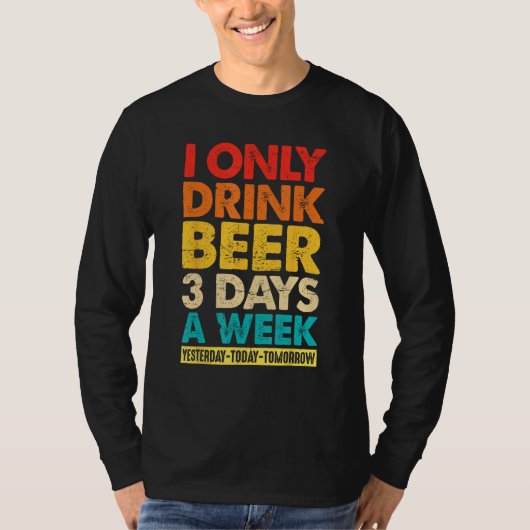 T-shirt I Only Drink Beer 3 Days A Week Graphic Drinking (Devant)