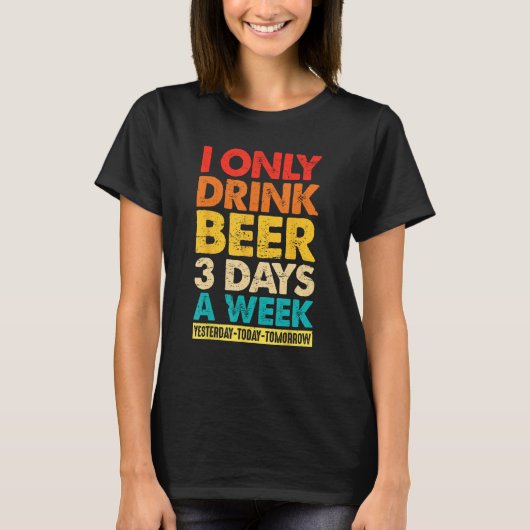 T-shirt I Only Drink Beer 3 Days A Week  Graphic Drinking  (Devant)