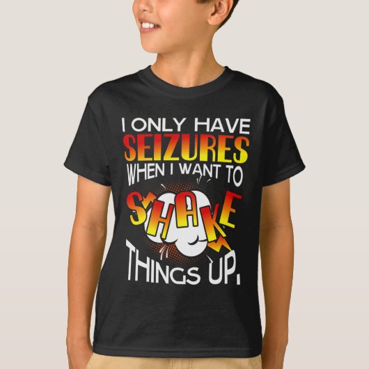 T-shirt I Only Have Seizures When I Want To Shake Things U (Devant)