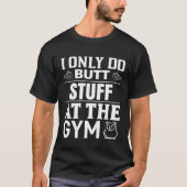T-shirt I only make butt stuff at gym weekout (Devant)