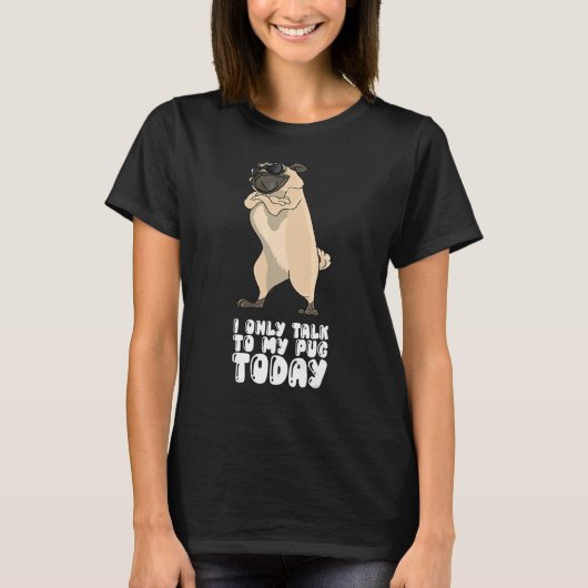 T-shirt I Only Talk To My Pug Today (Devant)