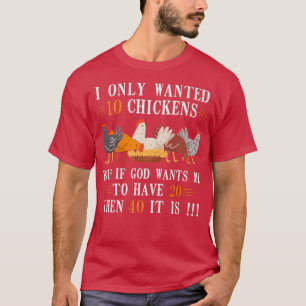 T-shirt I only Wanted 10 Chickens but If 20 Then 40 Chicke
