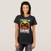T-shirt I paused my game talk fast or feed me gaming video (Devant entier)