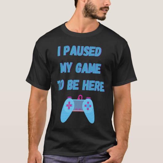 T-shirt I paused my game to be here 1 (Devant)