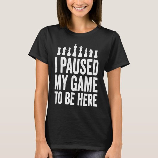 T-shirt I Paused My Game To Be Here  Funny Chess Player Jo (Devant)