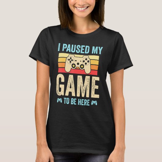 T-shirt I Paused My Game to Be Here funny Retro Gamer Gift (Devant)