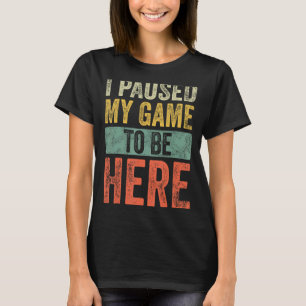 T-shirt I Paused My Game To Be Here, Funny Retro Vintage V
