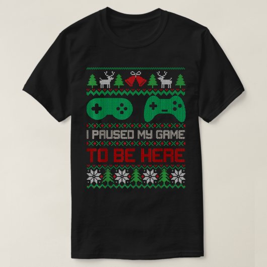 T-shirt I Paused My Game To Be Here Gamers Ugly Christmas (Design devant)