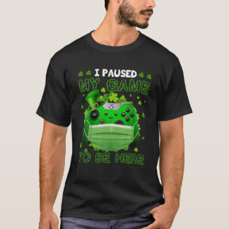 T-shirt I Paused My Game To Be Here Quarantine Mask St Pat