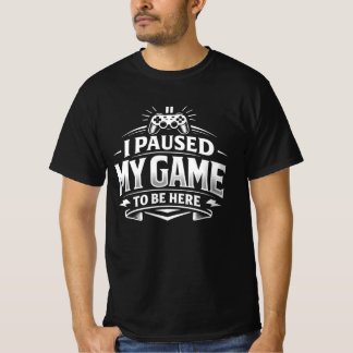 T-shirt I Paused My Game To Be Here | Sarcastic Gaming 