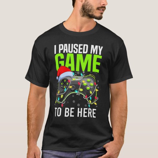 T-shirt I Paused My Game To Be Here Video Gamer Christmas (Devant)