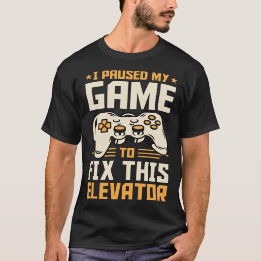 T-shirt I Paused My Game To Fix This Elevator (Devant)