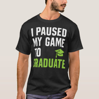 T-shirt I Paused My Game To Graduate Funny Gamer Graduatio