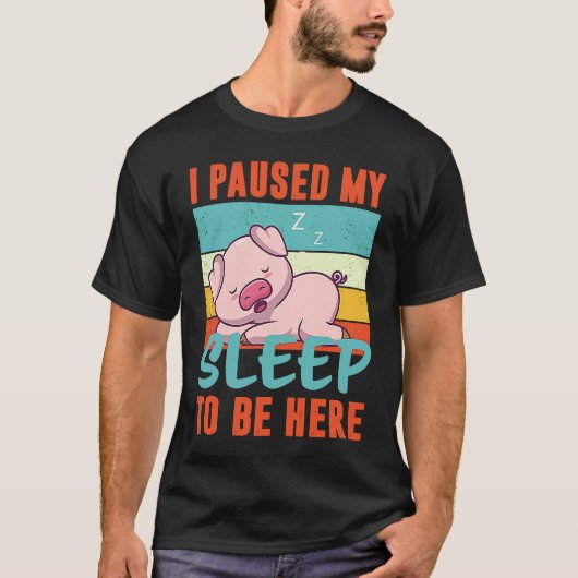 T-shirt I paused my Sleep to be here sleeping cute Pig (Devant)