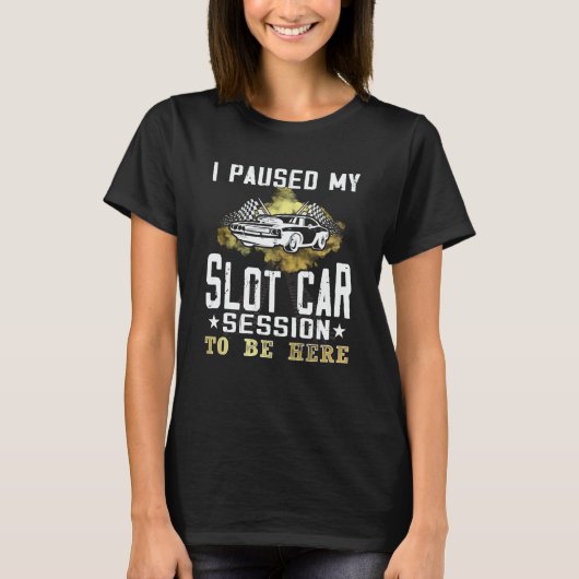 T-shirt I paused my slot car session to be here Slot car R (Devant)