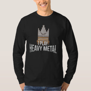 T-shirt I Play Heavy Metal - Church Organist Pipe Organ Pl
