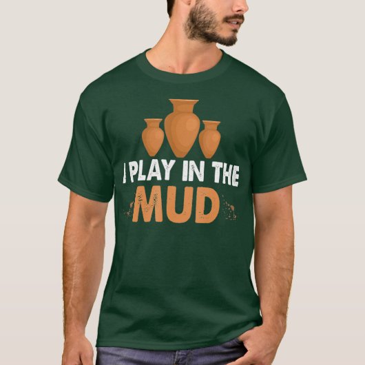T-shirt I play in the mud pottery clay and fun for (Devant)