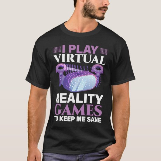 T-shirt I Play Virtual Reality Games To Keep Me Sane VR Ga (Devant)