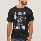 T-shirt I prefer hanging out with my Axolotl (Devant)