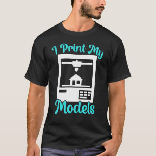 T-shirt I Print My Models 3D Printing Modeling Nozzle 3D