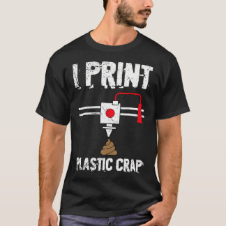 T-shirt I Print Plastic Crap Cool 3D Printing 3D Print Lov