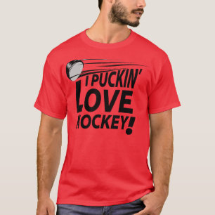 T-shirt I Puckin Love Hockey