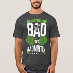 T-shirt I Put the Bad In Badminton