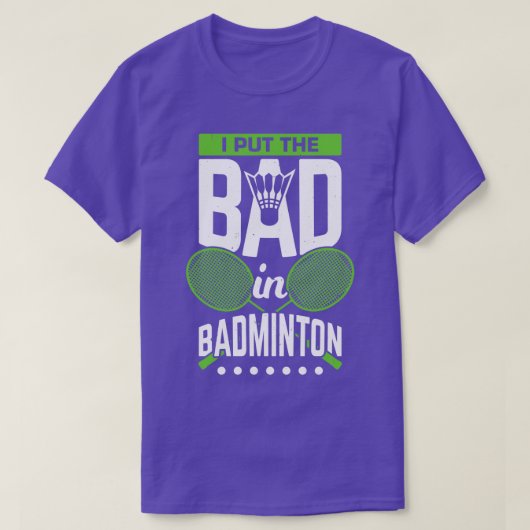 T-shirt I Put the Bad In Badminton (Design devant)