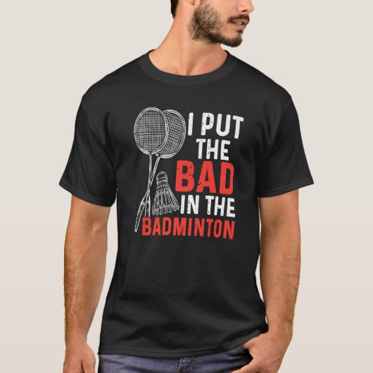 T-shirt I Put The Bad In The Badminton  Badminton Player   (Devant)