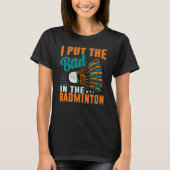 T-shirt I Put The Bad In The Badminton Badminton Player 1 (Devant)
