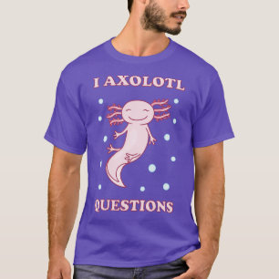 T-shirt I Questions Axolotl I