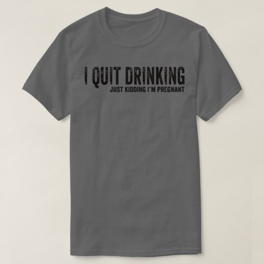 T-shirt I Quit Drinking Just Kidding I'm Pregnant Pregnanc (Design devant)