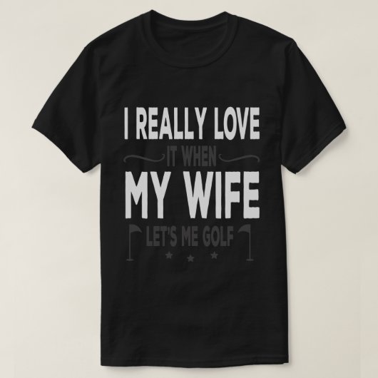 T-shirt I Really Love It When My Wife Lets Me Golf (Design devant)