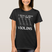 T-shirt I Really Need All These Violins Violin Instruments (Devant)
