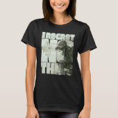 T-shirt I Regret Nothing  3 (Devant)