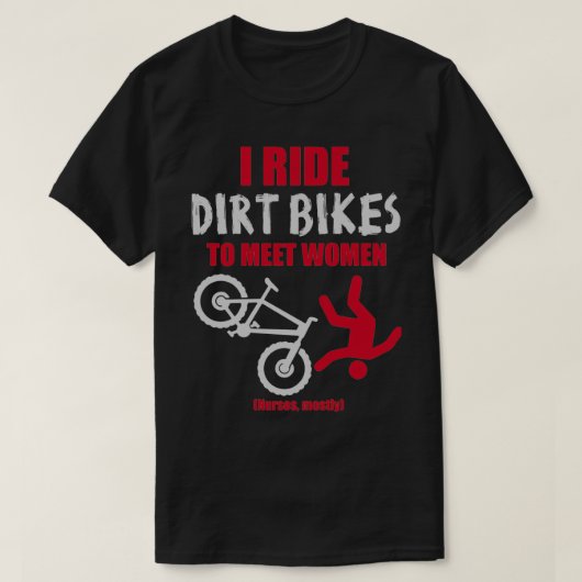 T-shirt I ride dirt bikes to meet women (nurses, mostly)  (Design devant)