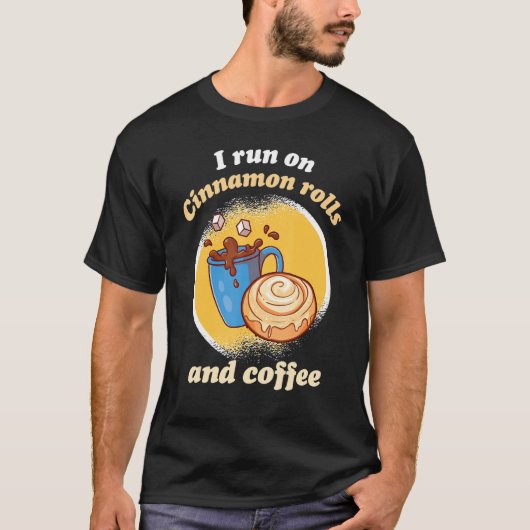 T-shirt I Run On Cinnamon Rolls And Coffee Cinnamon Roll B (Devant)