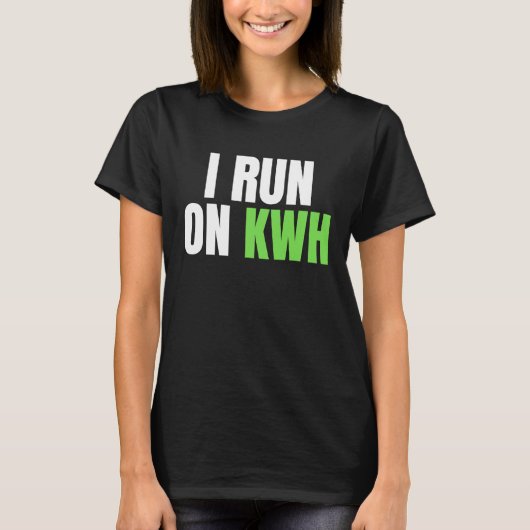 T-shirt I Run On KWH, E Car Electric Powered EV Car, Elec (Devant)