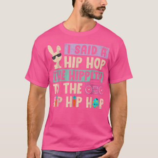 T-shirt I Said Hip The Hippity To Hop Hip Hop Bunny Funny