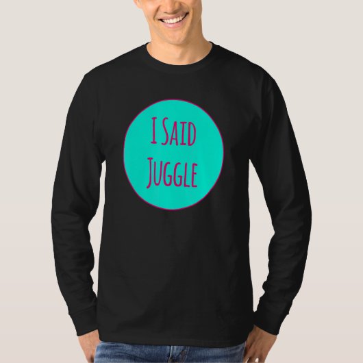 T-shirt I Said Juggle Circus Performers Acrobatic Juggler (Devant)