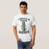 T-shirt I Should Be Your Barber (Devant entier)