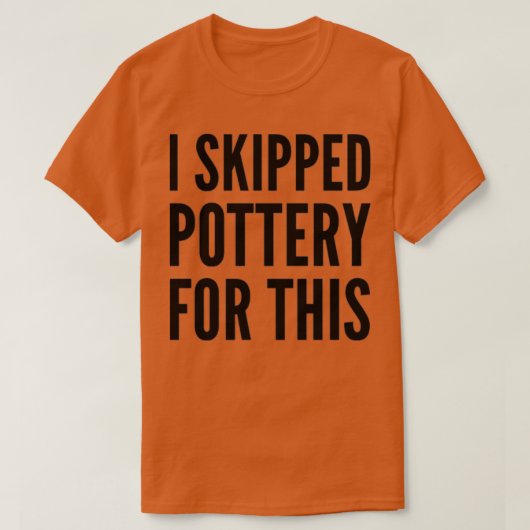 T-shirt I Skipped Pottery For This (Design devant)