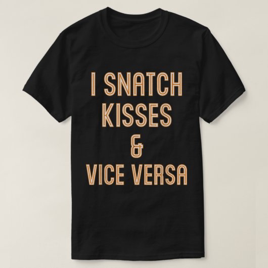 T-shirt I Snatch Kisses Vice Versa Funny (Design devant)